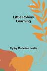 Little Robins Learning by Fly Madeline Leslie Paperback Book