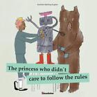 The Princess Who Didnt Care To Follow The Rules By Karoline Dahrling Hughes Pape