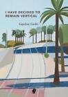 Gayelene Carbis I Have Decided To Remain Vertical (Paperback)
