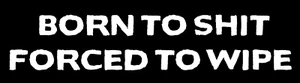 Born to Sh*t Forced to Wipe Magnet Large 3x10 Bumper Sticker Size Funny Fun - Picture 1 of 4