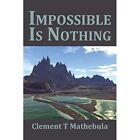 Impossible Is Nothing By Clement T Mathebula (Paperback - Paperback New Clement