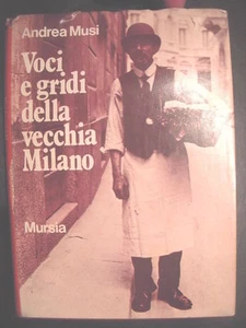 ANDREA MUSI VOCI E GRIDA DELLA VECCHIA MILANO 1^ EDIZIONE MURSIA 1975 - Picture 1 of 1