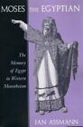 Moses the Egyptian: The Memory of Egypt in Western Monotheism by Assmann, Jan