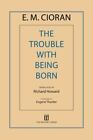 The Trouble With Being Born, E. M. Cioran (2013, Trade Paperback)- Rare Edition