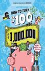How to Turn $100 into $1,000,000 (Revised Edition): Newly Minted 2nd Edition by 