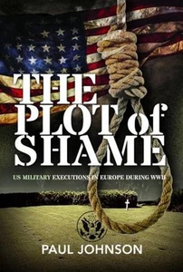The Plot of Shame: US Military Executions in Europe During WWII by Paul Johnson - Picture 1 of 1