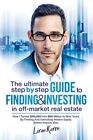 The Ultimate Step By Step Guide To Finding &amp; Investing In Off-Market Real Est...
