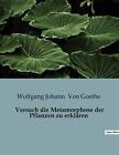 Versuch die Metamorphose der Pflanzen zu erklären | Wolfgang Johann von Goethe