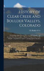 History of Clear Creek and Boulder Valleys, Colorado: Containing a Brief