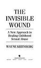 The Invisible Wound: A New Approach to Healing Childhood Sexual Abuse [ Kritsber