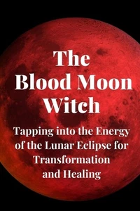 The Blood Moon Witch: Tapping into the Energy of the Lunar Eclipse for Transform - Imagen 1 de 1
