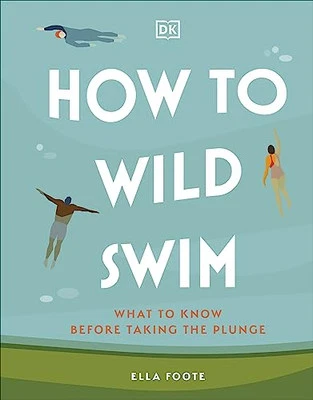 How to Wild Swim: What to Know Before T..., Foote, Ella - Image 1 of 2