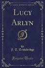 Lucy Arlyn Classic Reprint, J. T. Trowbridge,  Pap