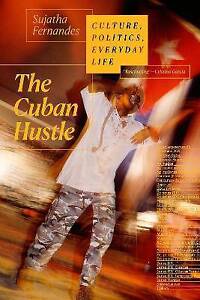 The Cuban Hustle Culture, Politics, Everyday Life,