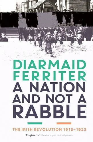 A Nation and not a Rabble: The Irish Revolution 1913-23 by Ferriter, Diarmaid - Image 1 of 2