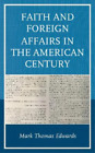 Mark Thomas Edward Faith and Foreign Affairs in the American Centur (Paperback)