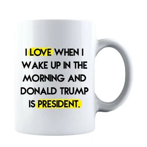 I Love When I Wake Up in The Morning and Donald Trump is President Coffee Mug - Picture 1 of 7
