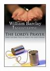 Lord's Prayer: What The Bible Tells Us About The Lord's Prayer By William Barcla