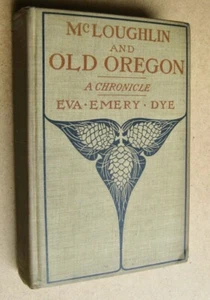 Eva Emery Dye   McLoughlin & Old Oregon  A Chronicle   7th ed 1910 - Picture 1 of 10