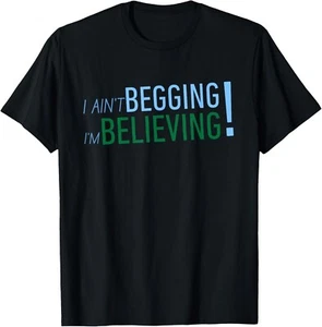 I Ain’t Begging I’m Believing T-Shirt unisex Shirt - Picture 1 of 2