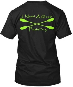 I Need A Good Paddling Kayaking - Padding T-Shirt Made in the USA Size S to 5XL - Picture 1 of 1