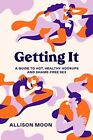 Getting It: A Guide to Hot, Healthy Hookups and Shame-Free s**.by Moon New**