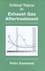 CRITICAL TOPICS IN EXHAUST GAS AFTERTREATMENT (MECHANICAL By E.g. Eastwood *NEW*