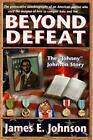 BEYOND DEFEAT: THE "JOHNNY" JOHNSON STORY par James E. Johnson **Excellent**