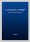 Eat To Beat Disease : The Body's Five Defence Systems And The Foods That Coul...