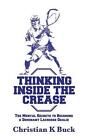Thinking Inside the Crease: The Mental Secrets to Becoming a Dominant Lacrosse G