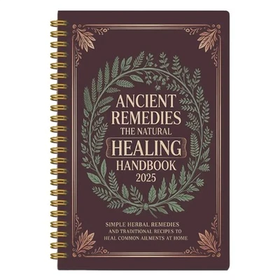 Spiral-Bound Guide for Ancient Remedies The Natural Healing Handbook 2025