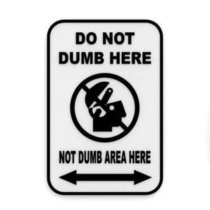 Funny Sign | Do Not Dumb Here - Not Dumb Area Here - Picture 1 of 4