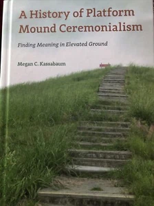 A History of Platform Mound Ceremonialism: Finding Meaning in Elevated Ground by - Bild 1 von 2