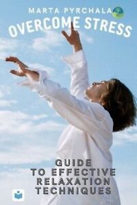 Overcome Stress Guide to effective relaxation techniques: Learn... 9788363136352