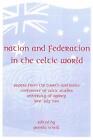 Nation And Federation In The Celtic World: Papers From The Fourth Australian Con