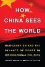 How China Sees the World Han-Centrism and the Balance of Power ... 9781612349831