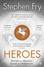 Heroes: The myths of the Ancient Greek heroes retold Stephen Fry’s Greek Myths,