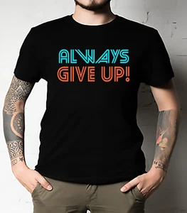 Always Give Up! II Essential Tee Classic T-Shirt ALL SIZE UNISEX - Picture 1 of 63