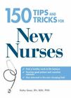 150 Tips and Tricks for New Nurses: Balance a Hectic Schedule and Get the...