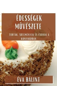 dessgek Mvszete: Tort?k, S?tem?nyek ?s Csod?k a Konyh?dban by ?va B?lint Paperba - Picture 1 of 1