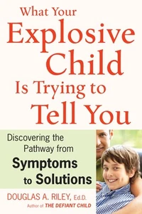What Your Explosive Child Is Trying to Tell You: Discovering the Pathway from - Picture 1 of 1
