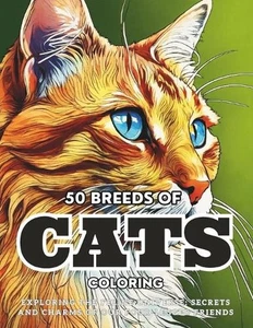 50 Breeds Of Cats Coloring: Exploring the Feline Universe: Secrets and Charms of - Picture 1 of 1