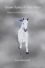 Dream Riding A Real Horse: Riding As You Dreamed It Might By Don Matschull *New*