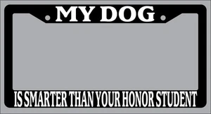 Black License Plate Frame My Dog Is Smarter Than Your Honor Student Auto 389 - Picture 1 of 1