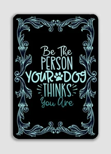Be The Person Your Dog Thinks You Are Aluminum sign Blue Frame UV Protection - Picture 1 of 5