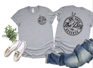 Have The Day You Deserve Unisex Tshirt  *Free Shipping* - Picture 1 of 3