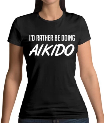 DRESSDOWN I'd Rather Be Doing Aikido - Womens T-Shirt - Fighting - Fighter - Martial Art