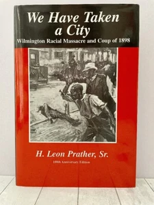 We Have Taken a City Wilmington Massacre and Coup of 1898, H Leon Prather, HC - Foto 1 di 8