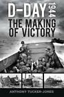 D-Day 1944: The Making of Victory... By Anthony Tucker-Jones, Excellent, Hardcov