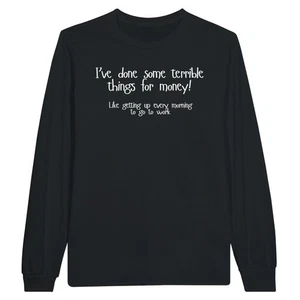 I've Done Some Terrible Things for Money Long Sleeve T-shirt - Picture 1 of 85